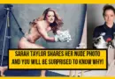 Sarah Taylor shares her nude photo on Social media. Fans were clueless about the reason!