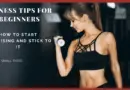Fitness Tips for beginners: How to Start Exercising and stick to it-Explained