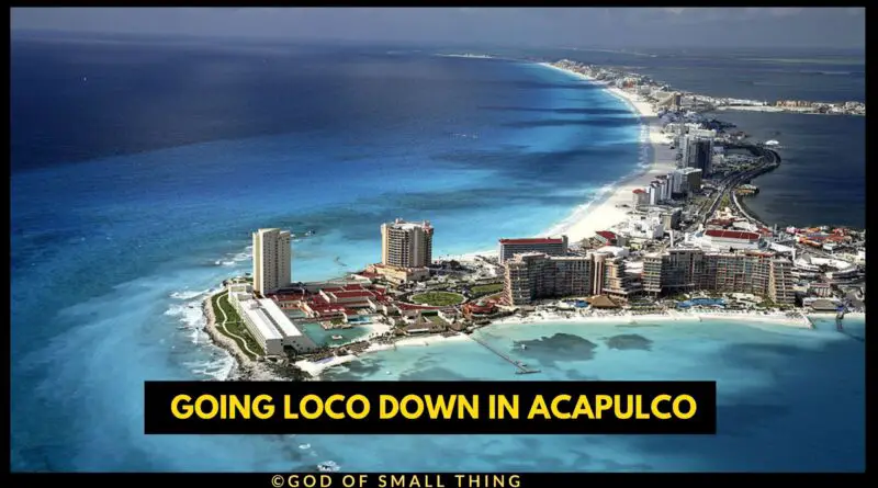 Going Loco Down In Acapulco